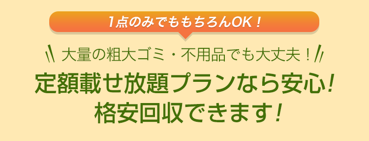 大量の粗大ゴミ・不用品でも大丈夫！定額載せ放題プランなら安心! 格安回収できます!